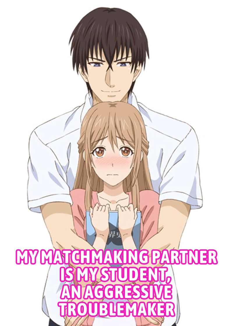 My Matchmaking Partner Is My Student, An Aggressive Troublemaker